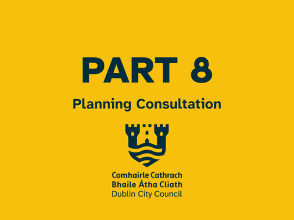 Graphic displaying the text “Part 8 Planning Consultation” with the Dublin City Council logo on a yellow background.