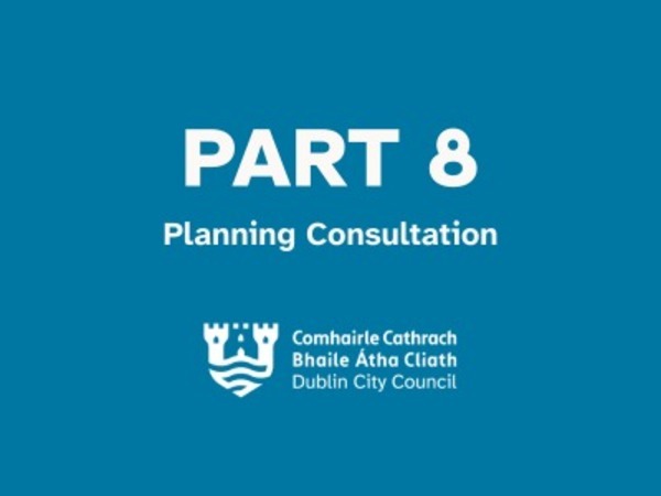 Square banner for Dublin City Council Part 8 Planning Consultation.  In the centre is the text ‘PART 8’ and ‘Planning Consultation’. At the bottom is the Dublin City Council crest with the text ‘Comhairle Cathrach Bhaile Átha Cliath, Dublin City Council’.